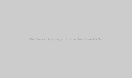 Cần Bán căn hộ chung cư, Unimax Twin Tower Hà Nội
